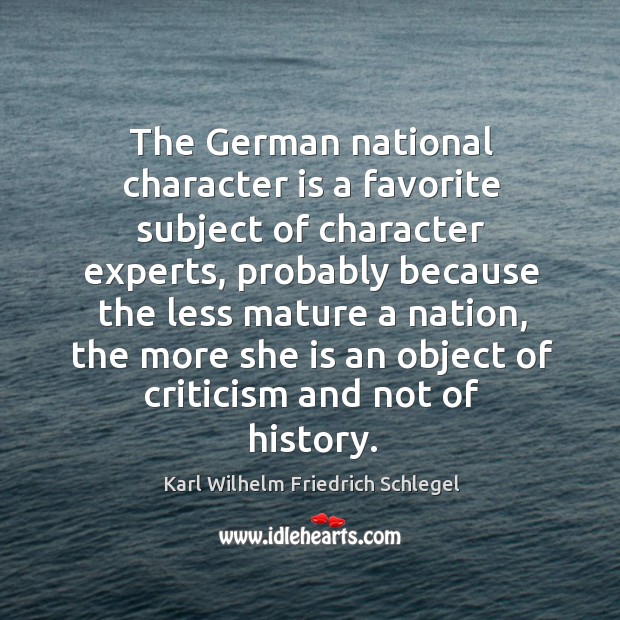 The german national character is a favorite subject of character experts Karl Wilhelm Friedrich Schlegel Picture Quote