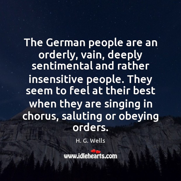 The German people are an orderly, vain, deeply sentimental and rather insensitive H. G. Wells Picture Quote