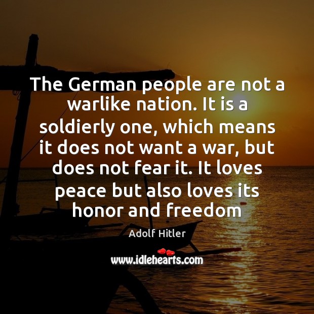 The German people are not a warlike nation. It is a soldierly Image