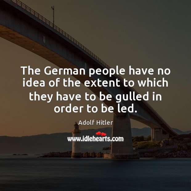 The German people have no idea of the extent to which they Adolf Hitler Picture Quote