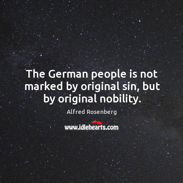 The german people is not marked by original sin, but by original nobility. Alfred Rosenberg Picture Quote