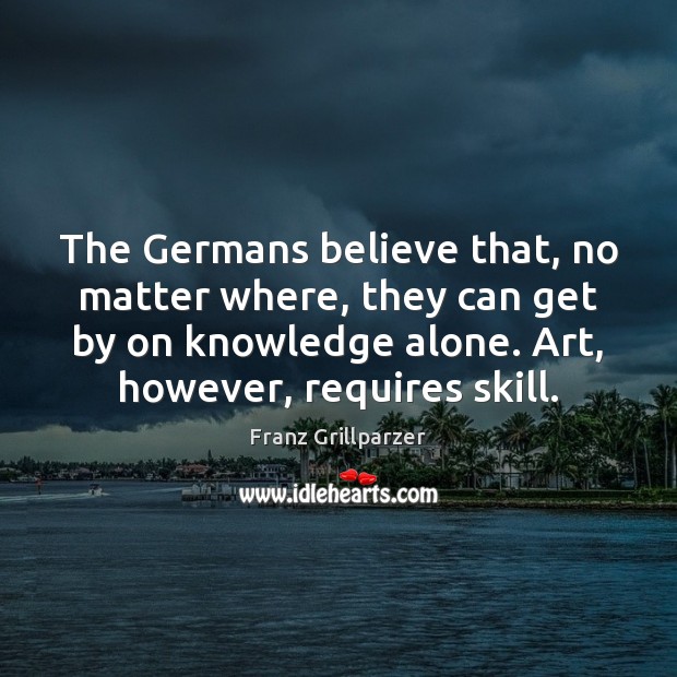 The Germans believe that, no matter where, they can get by on Franz Grillparzer Picture Quote