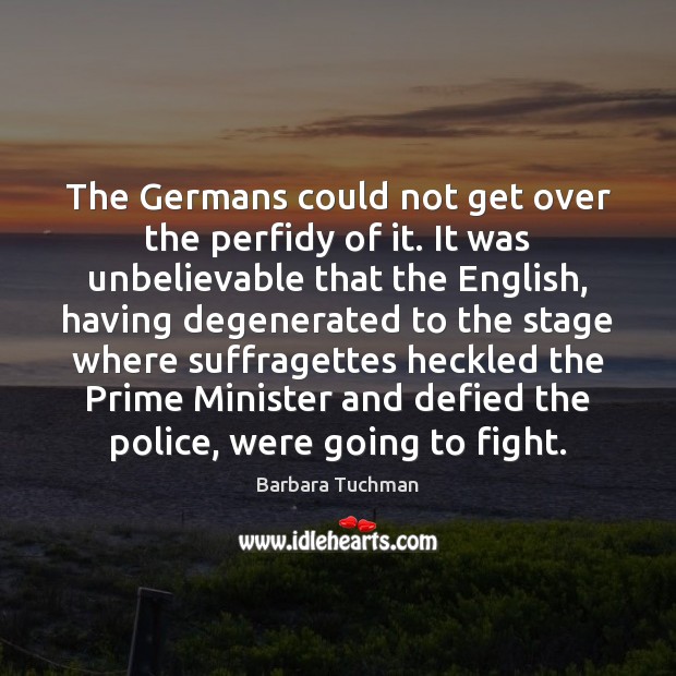 The Germans could not get over the perfidy of it. It was Barbara Tuchman Picture Quote