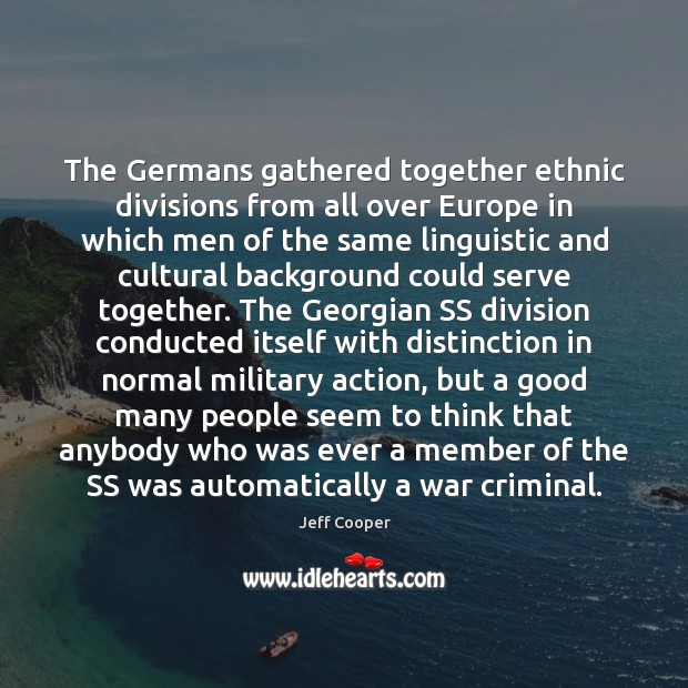 The Germans gathered together ethnic divisions from all over Europe in which Jeff Cooper Picture Quote
