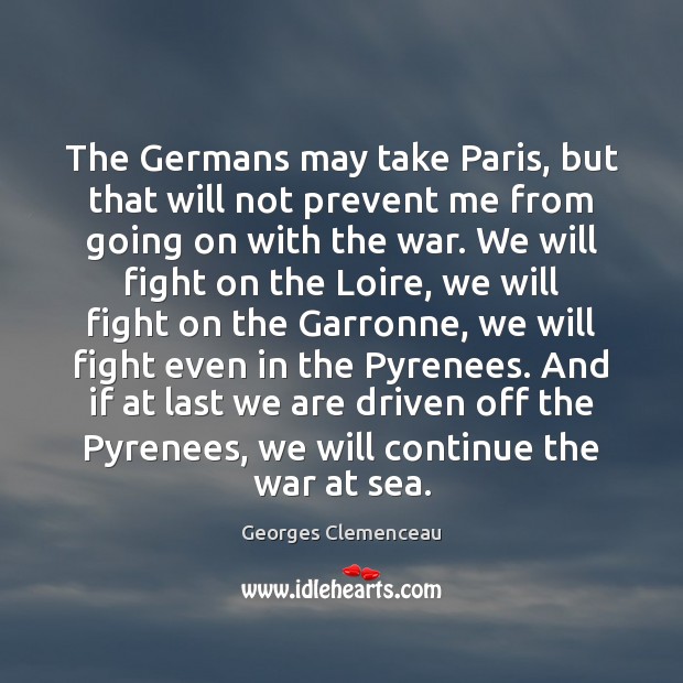 The Germans may take Paris, but that will not prevent me from Georges Clemenceau Picture Quote