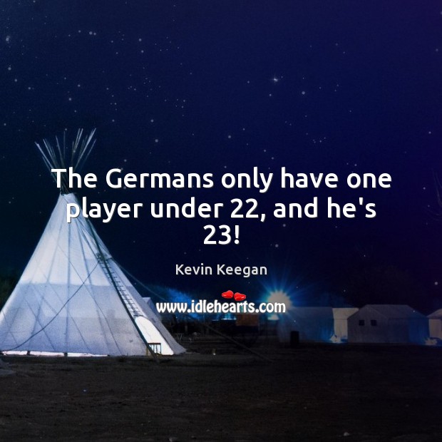 The Germans only have one player under 22, and he’s 23! Image