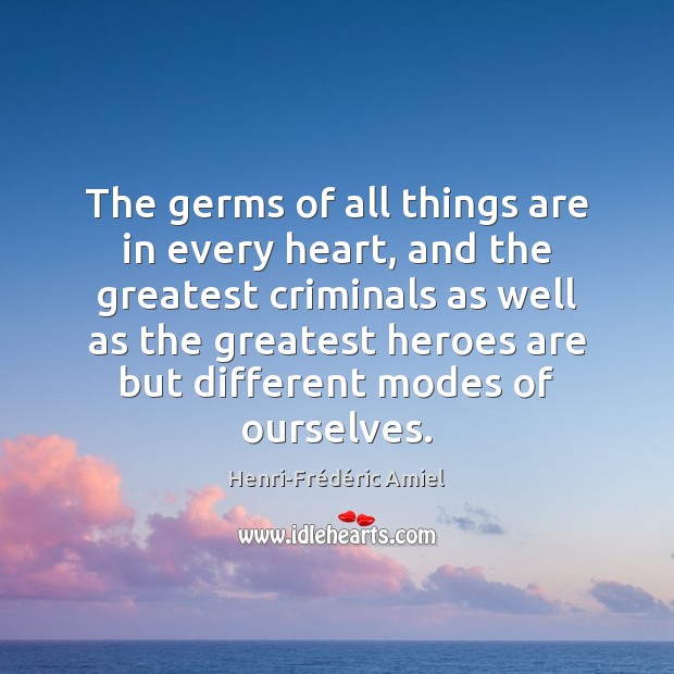The germs of all things are in every heart, and the greatest Henri-Frédéric Amiel Picture Quote