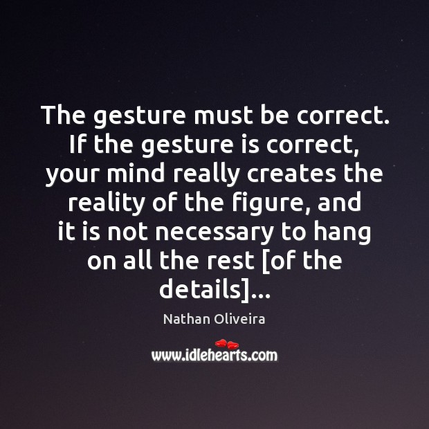 The gesture must be correct. If the gesture is correct, your mind Nathan Oliveira Picture Quote