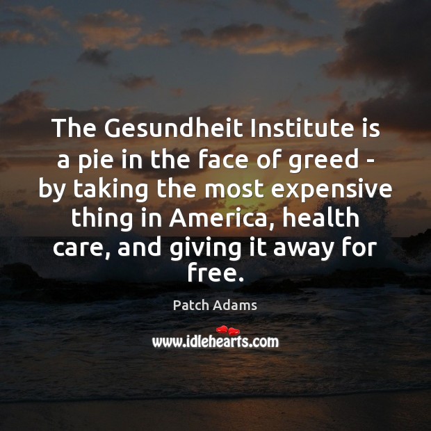 The Gesundheit Institute is a pie in the face of greed – Patch Adams Picture Quote