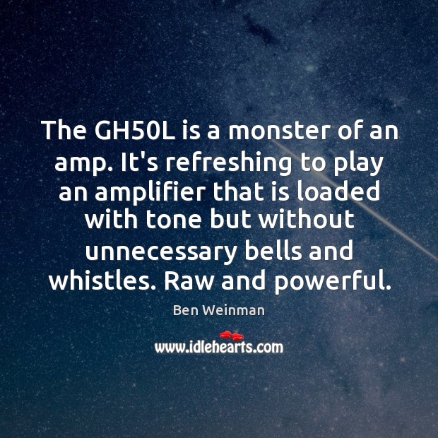 The GH50L is a monster of an amp. It’s refreshing to Ben Weinman Picture Quote