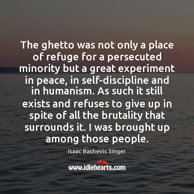 The ghetto was not only a place of refuge for a persecuted Isaac Bashevis Singer Picture Quote