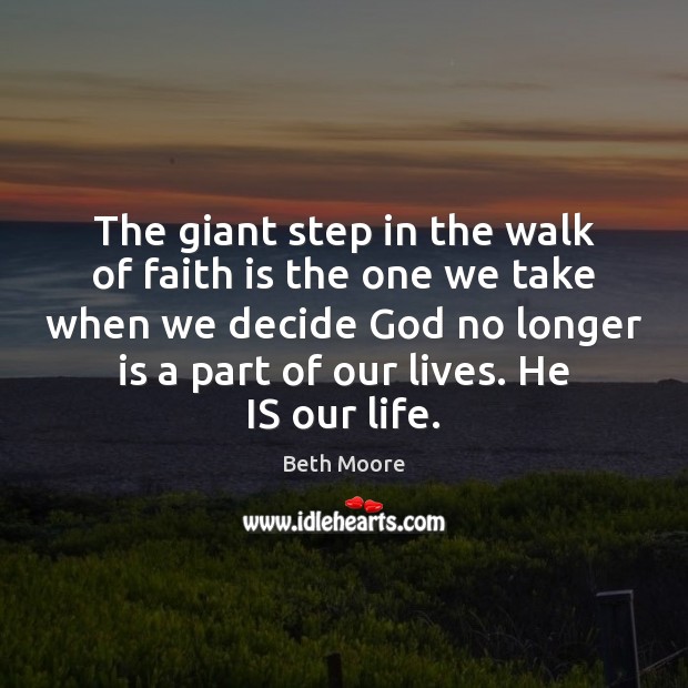The giant step in the walk of faith is the one we Beth Moore Picture Quote