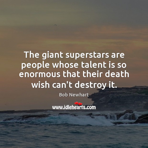 The giant superstars are people whose talent is so enormous that their Bob Newhart Picture Quote
