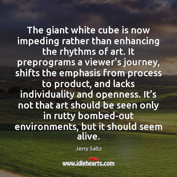 The giant white cube is now impeding rather than enhancing the rhythms Jerry Saltz Picture Quote