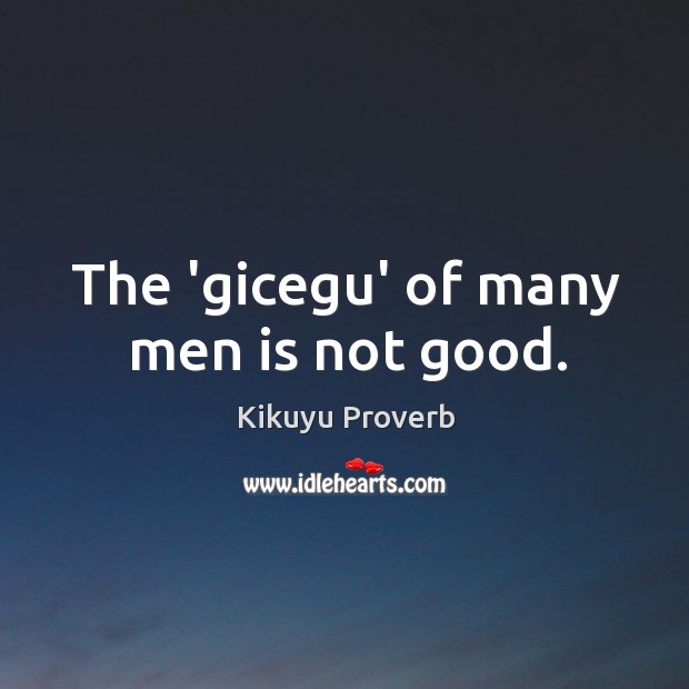 The ‘gicegu’ of many men is not good. Kikuyu Proverbs Image