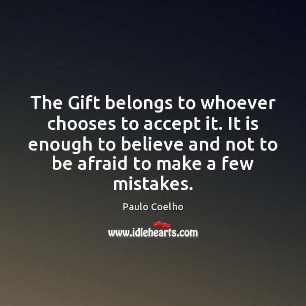 The Gift belongs to whoever chooses to accept it. It is enough Gift Quotes Image