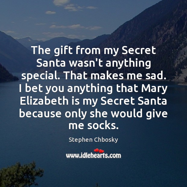 The gift from my Secret Santa wasn’t anything special. That makes me Stephen Chbosky Picture Quote