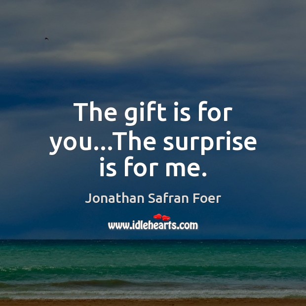 The gift is for you…The surprise is for me. Image