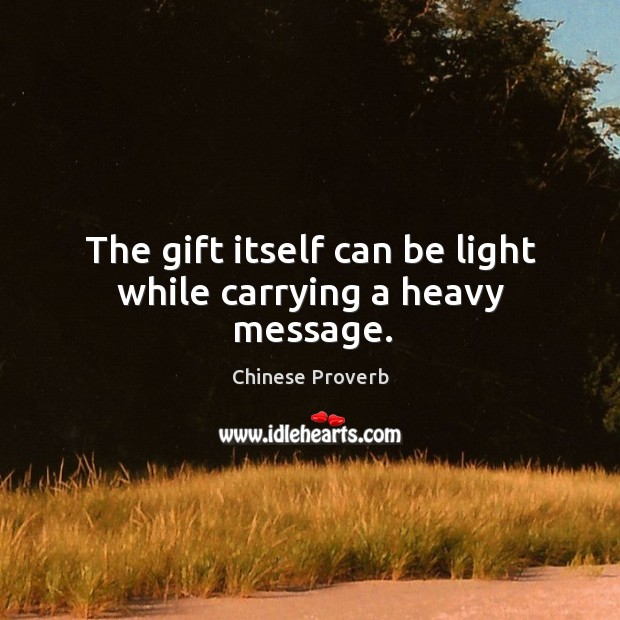 The gift itself can be light while carrying a heavy message. Chinese Proverbs Image