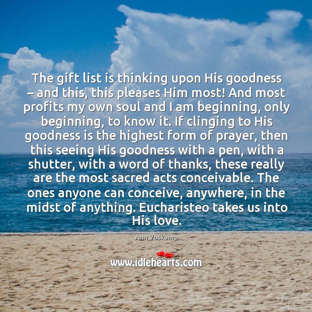 The gift list is thinking upon His goodness – and this, this pleases Ann Voskamp Picture Quote
