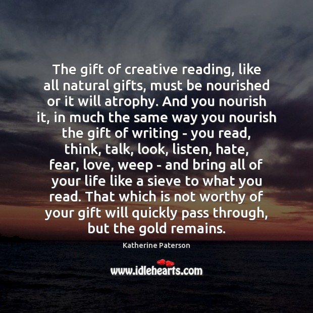 The gift of creative reading, like all natural gifts, must be nourished Katherine Paterson Picture Quote