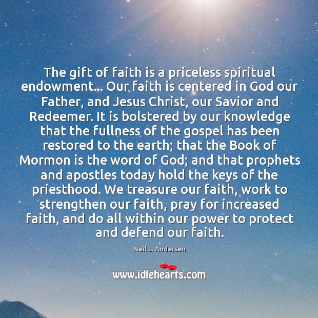 The gift of faith is a priceless spiritual endowment… Our faith is Faith Quotes Image