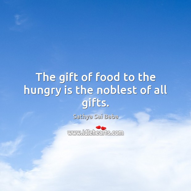 The gift of food to the hungry is the noblest of all gifts. Food Quotes Image