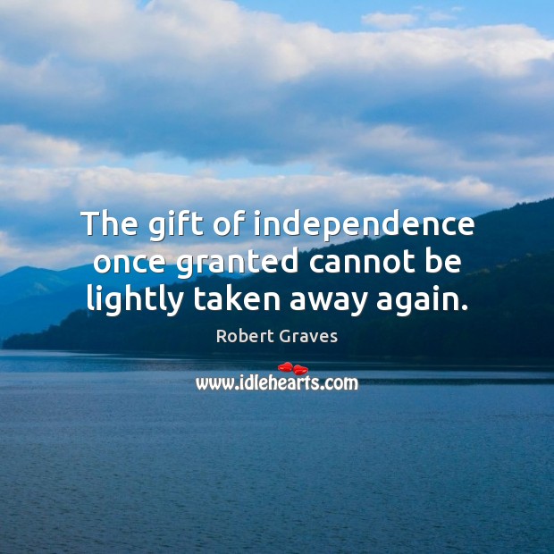 The gift of independence once granted cannot be lightly taken away again. Image