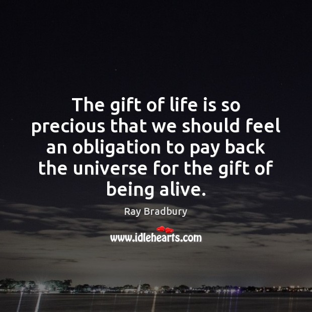 The gift of life is so precious that we should feel an Ray Bradbury Picture Quote