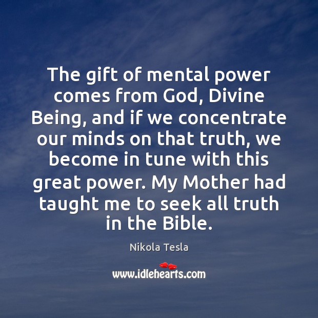 The gift of mental power comes from God, Divine Being, and if Nikola Tesla Picture Quote