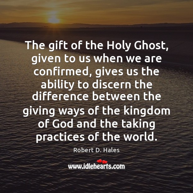 The gift of the Holy Ghost, given to us when we are Robert D. Hales Picture Quote