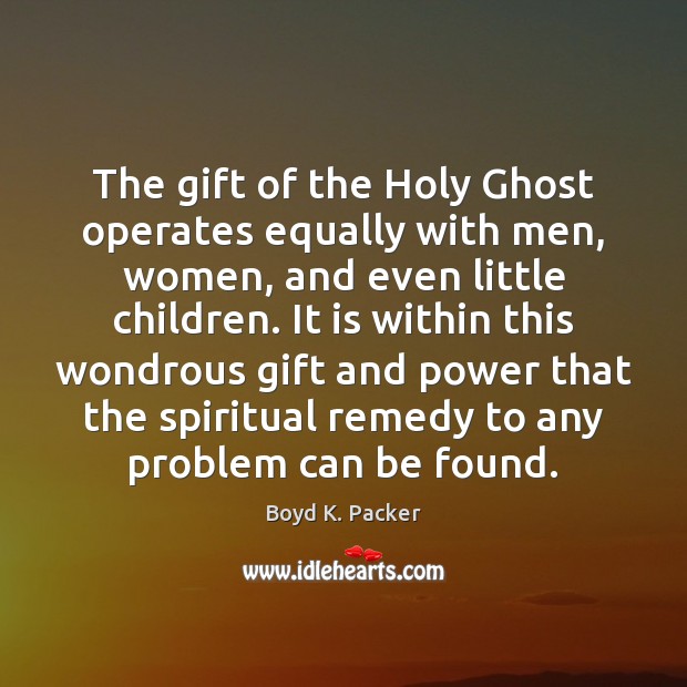 The gift of the Holy Ghost operates equally with men, women, and Boyd K. Packer Picture Quote