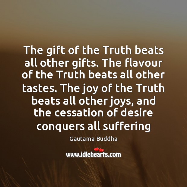 The gift of the Truth beats all other gifts. The flavour of Gautama Buddha Picture Quote