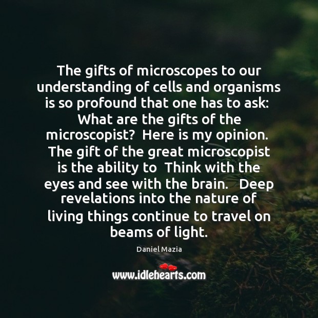 The gifts of microscopes to our understanding of cells and organisms is Daniel Mazia Picture Quote