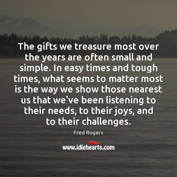 The gifts we treasure most over the years are often small and Fred Rogers Picture Quote