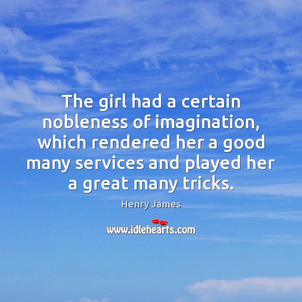 The girl had a certain nobleness of imagination, which rendered her a Henry James Picture Quote