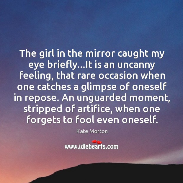 The girl in the mirror caught my eye briefly…It is an Kate Morton Picture Quote