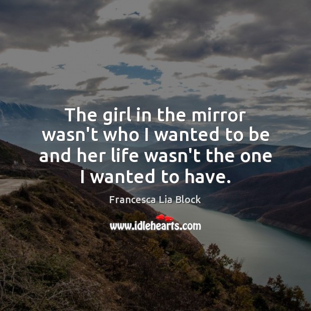 The girl in the mirror wasn’t who I wanted to be and Francesca Lia Block Picture Quote