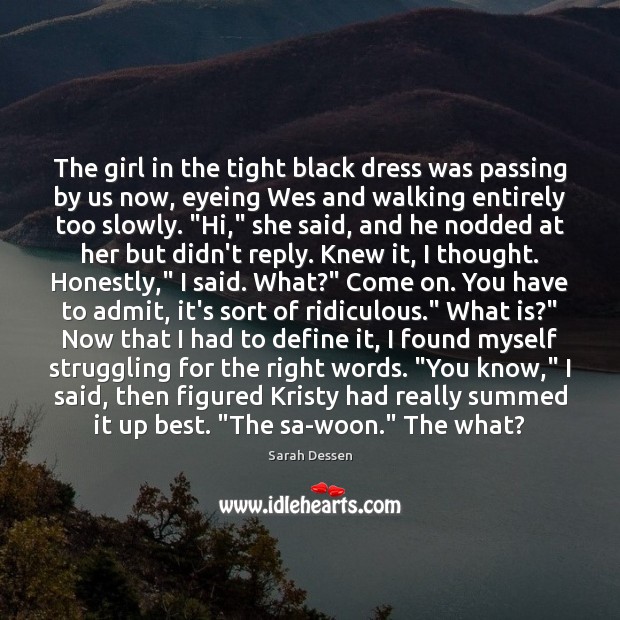 The girl in the tight black dress was passing by us now, Sarah Dessen Picture Quote