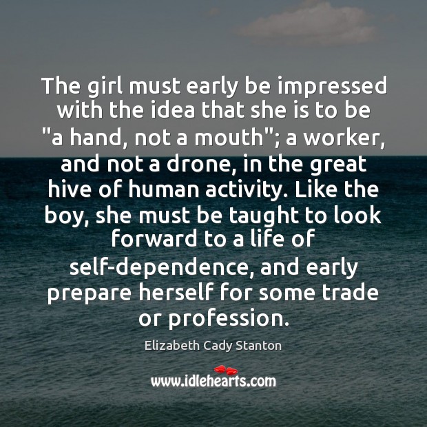The girl must early be impressed with the idea that she is Elizabeth Cady Stanton Picture Quote