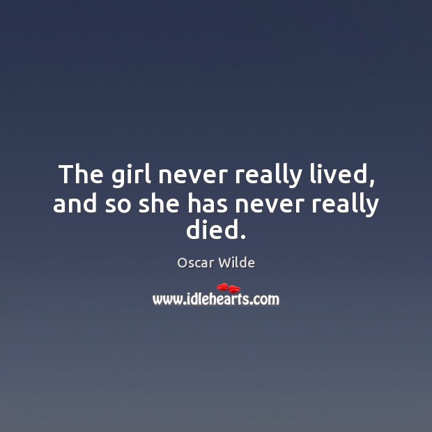 The girl never really lived, and so she has never really died. Image