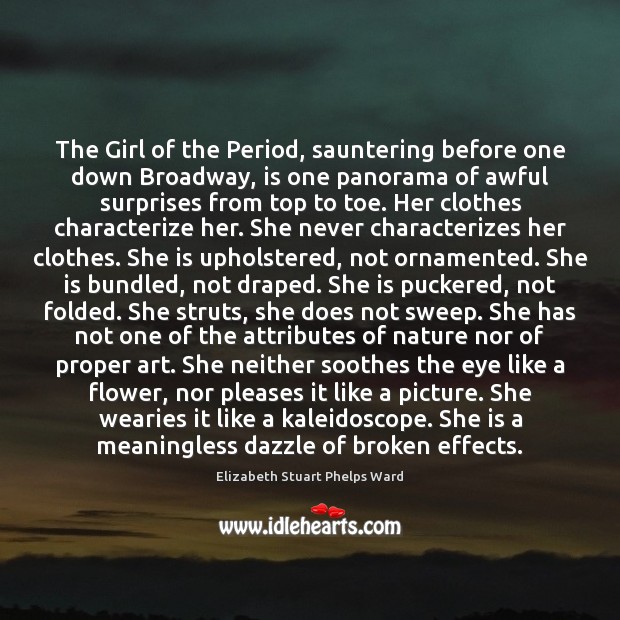 The Girl of the Period, sauntering before one down Broadway, is one Elizabeth Stuart Phelps Ward Picture Quote