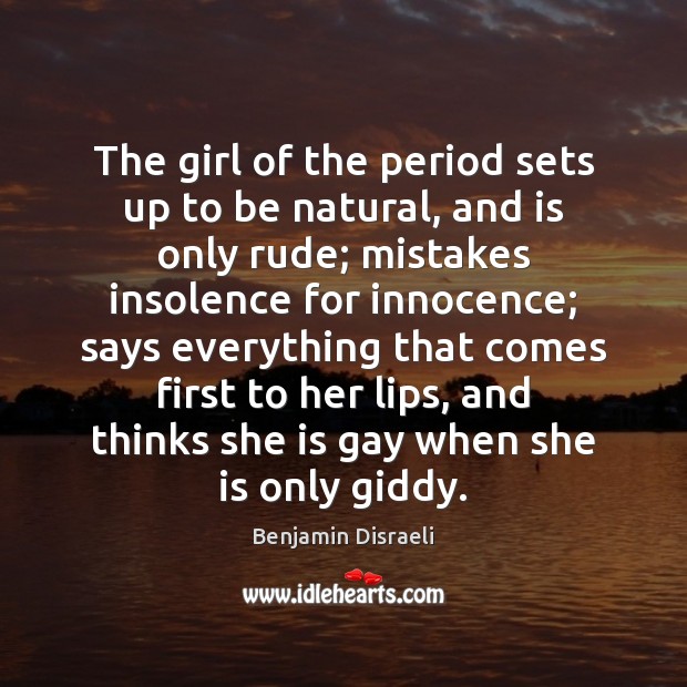 The girl of the period sets up to be natural, and is Benjamin Disraeli Picture Quote