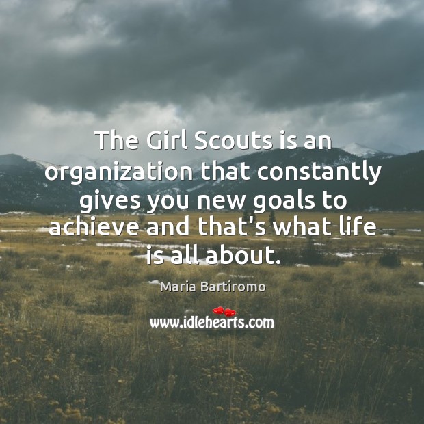 The Girl Scouts is an organization that constantly gives you new goals Maria Bartiromo Picture Quote