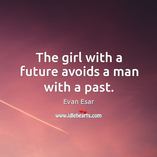 The girl with a future avoids a man with a past. Evan Esar Picture Quote