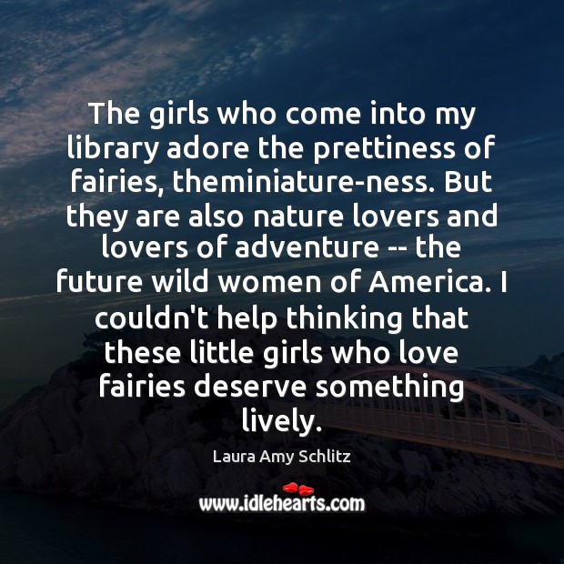 The girls who come into my library adore the prettiness of fairies, Laura Amy Schlitz Picture Quote