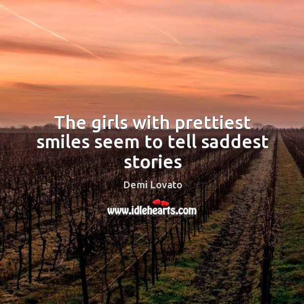 The girls with prettiest smiles seem to tell saddest stories Demi Lovato Picture Quote