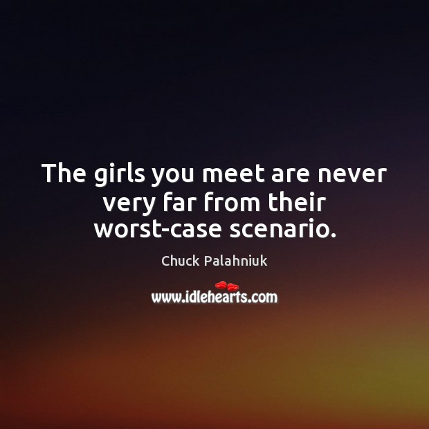 The girls you meet are never very far from their worst-case scenario. Chuck Palahniuk Picture Quote
