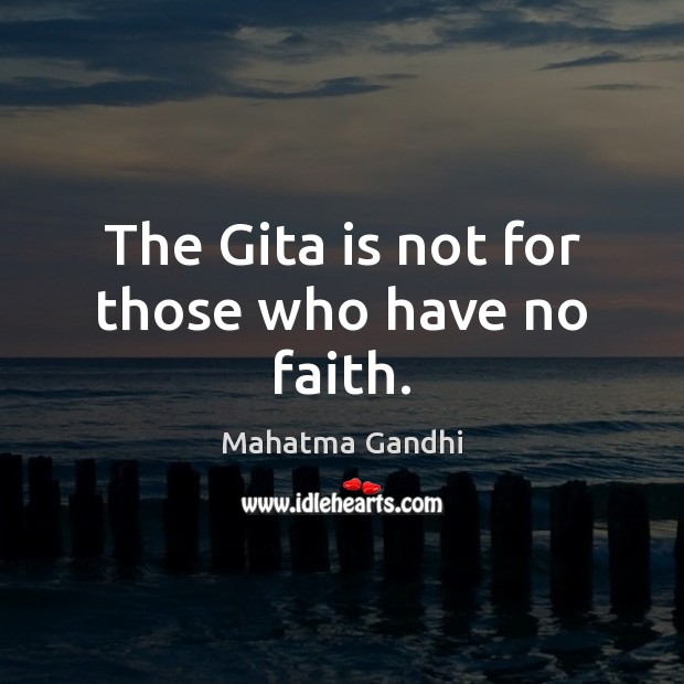 The Gita is not for those who have no faith. Mahatma Gandhi Picture Quote