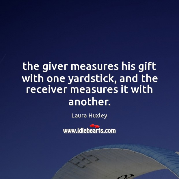 The giver measures his gift with one yardstick, and the receiver measures it with another. Image